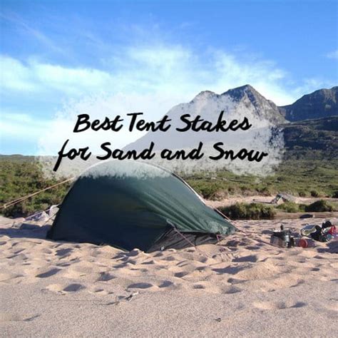 8 Best Tent Stakes For Sand, Snow And Soft Ground .